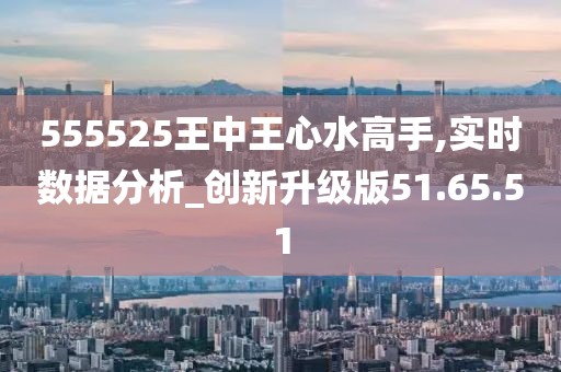 555525王中王心水高手｜555525至尊心水高手_价值评估解析落实